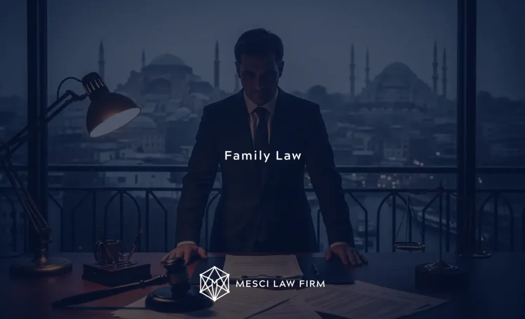 Expert Turkish Family & Divorce Lawyer in Istanbul | Mesci Law Firm